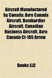 Aircraft Manufactured by Canada: Avro Canada Aircraft, Bombardier Aircraft, Canadian Business Aircraft, Avro Canada Cf-105 Arrow
