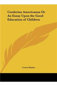 Corderius Americanus or an Essay Upon the Good Education of Children