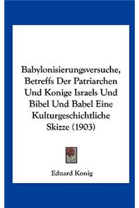 Babylonisierungsversuche, Betreffs Der Patriarchen Und Konige Israels Und Bibel Und Babel Eine Kulturgeschichtliche Skizze (1903)