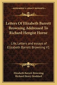 Letters of Elizabeth Barrett Browning Addressed to Richard Hengist Horne