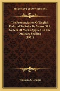 The Pronunciation Of English Reduced To Rules By Means Of A System Of Marks Applied To The Ordinary Spelling (1921)