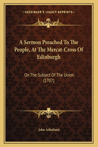 A Sermon Preached To The People, At The Mercat-Cross Of Edinburgh