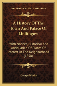 History Of The Town And Palace Of Linlithgow