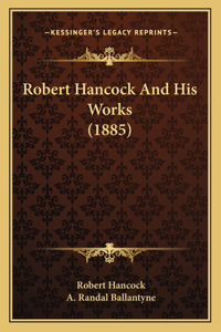 Robert Hancock And His Works (1885)