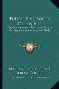 Tully's Five Books De Finibus