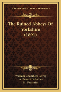 The Ruined Abbeys Of Yorkshire (1891)