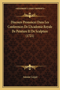 Discours Prononcez Dans Les Conferences De L'Academie Royale De Peinture Et De Sculpture (1721)