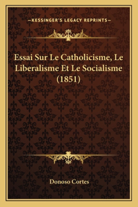 Essai Sur Le Catholicisme, Le Liberalisme Et Le Socialisme (1851)