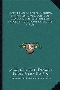 Traittez Sur La Priere Publique; Lettres Sur Divers Sujets De Morale De Piete; Lettre Sur L'Ancienne Discipline De L'Eglise (1715)