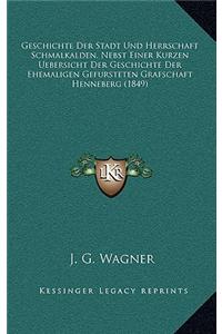 Geschichte Der Stadt Und Herrschaft Schmalkalden, Nebst Einer Kurzen Uebersicht Der Geschichte Der Ehemaligen Gefursteten Grafschaft Henneberg (1849)