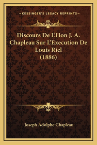 Discours De L'Hon J. A. Chapleau Sur L'Execution De Louis Riel (1886)