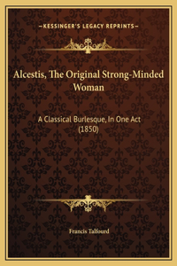 Alcestis, The Original Strong-Minded Woman
