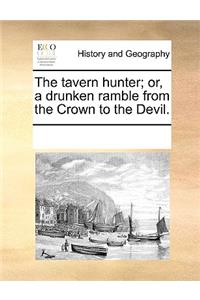 The Tavern Hunter; Or, a Drunken Ramble from the Crown to the Devil.