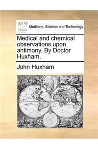 Medical and Chemical Observations Upon Antimony. by Doctor Huxham.