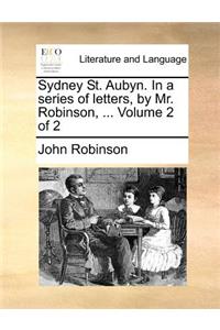 Sydney St. Aubyn. In a series of letters, by Mr. Robinson, ... Volume 2 of 2