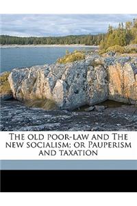 The Old Poor-Law and the New Socialism; Or Pauperism and Taxation