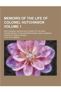 Memoirs of the Life of Colonel Hutchinson; With Original Anecdotes of Many of the Most Distinguished of His Contemporaries and a Summary Review of Pub