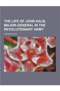 The Life of John Kalb, Major-General in the Revolutionary Army