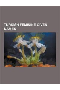 Turkish Feminine Given Names: A'Isha (Name), Abiha, Adile, Afet, Akgul, Alev, Aliye, Arzu (Name), ASL, Aybike, Aybuke, Ayca, Aydan, Ayda (Name), Ayf