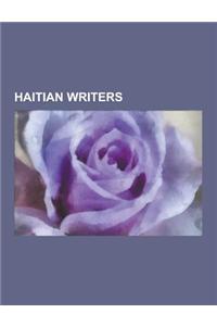 Haitian Writers: Haitian Composers, Haitian Dramatists and Playwrights, Haitian Essayists, Haitian Historians, Haitian Journalists, Hai