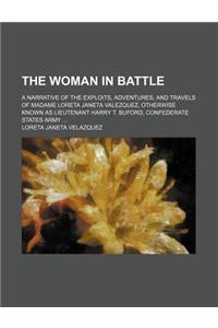 The Woman in Battle; A Narrative of the Exploits, Adventures, and Travels of Madame Loreta Janeta Valezquez, Otherwise Known as Lieutenant Harry T. Bu