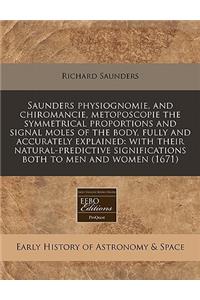 Saunders Physiognomie, and Chiromancie, Metoposcopie the Symmetrical Proportions and Signal Moles of the Body, Fully and Accurately Explained: With Their Natural-Predictive Significations Both to Men and Women (1671)