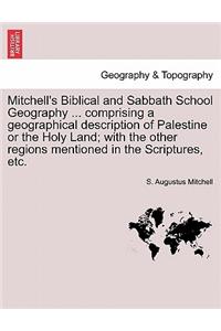 Mitchell's Biblical and Sabbath School Geography ... Comprising a Geographical Description of Palestine or the Holy Land; With the Other Regions Mentioned in the Scriptures, Etc.