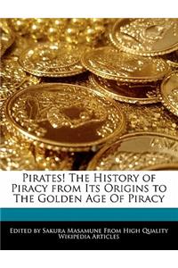 Pirates! the History of Piracy from Its Origins to the Golden Age of Piracy
