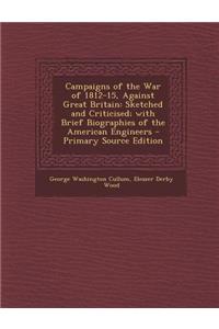 Campaigns of the War of 1812-15, Against Great Britain: Sketched and Criticised; With Brief Biographies of the American Engineers - Primary Source EDI