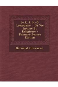 Le R. P. H.-D. Lacordaire ... Sa Vie Intime Et Religieuse