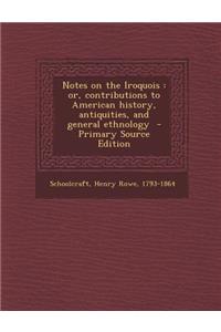 Notes on the Iroquois: Or, Contributions to American History, Antiquities, and General Ethnology