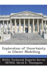 Exploration of Uncertainty in Glacier Modelling