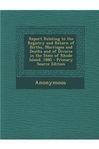 Report Relating to the Registry and Return of Births, Marriages and Deaths and of Divorce in the State of Rhode Island. 1880