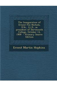 The Inauguration of Ernest Fox Nichols, D.SC., LL.D., as President of Dartmouth College, October 14, 1909