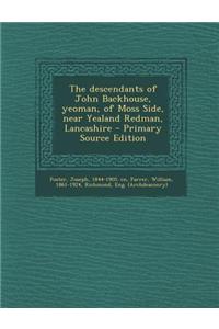 Descendants of John Backhouse, Yeoman, of Moss Side, Near Yealand Redman, Lancashire