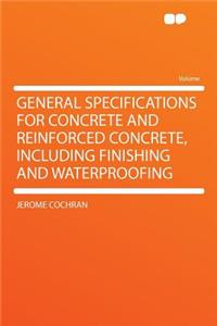 General Specifications for Concrete and Reinforced Concrete, Including Finishing and Waterproofing