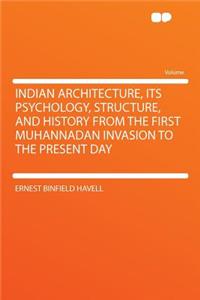 Indian Architecture, Its Psychology, Structure, and History from the First Muhannadan Invasion to the Present Day