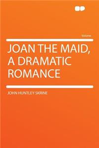 Joan the Maid, a Dramatic Romance