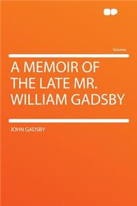 A Memoir of the Late Mr. William Gadsby