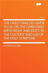 The Lively Oracles Given to Us; Or, the Christians Birth-Right and Duty, in the Custody and Use of the Holy Scripture