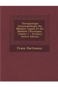 Therapeutique Homoeopathique Des Maladies Aigues Et Des Maladies Chroniques, Volume 1 - Primary Source Edition