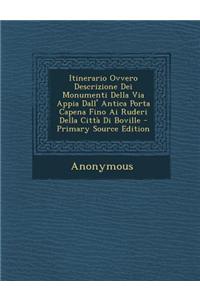 Itinerario Ovvero Descrizione Dei Monumenti Della Via Appia Dall' Antica Porta Capena Fino AI Ruderi Della Citta Di Boville - Primary Source Edition