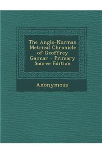 The Anglo-Norman Metrical Chronicle of Geoffrey Gaimar - Primary Source Edition
