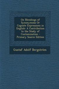 On Blendings of Synonymous or Cognate Expressions in English: A Contribution to the Study of Contamination - Primary Source Edition