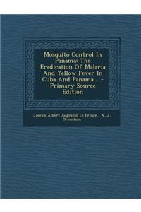 Mosquito Control in Panama: The Eradication of Malaria and Yellow Fever in Cuba and Panama...