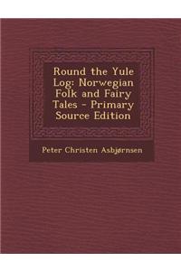 Round the Yule Log: Norwegian Folk and Fairy Tales - Primary Source Edition