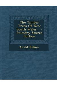 The Timber Trees of New South Wales... - Primary Source Edition
