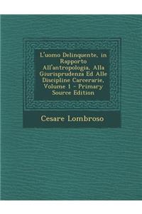 L'uomo Delinquente, in Rapporto All'antropologia, Alla Giurisprudenza Ed Alle Discipline Carcerarie, Volume 1