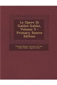 Le Opere Di Galileo Galilei, Volume 5 - Primary Source Edition