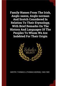 Family Names From The Irish, Anglo-saxon, Anglo-norman And Scotch Considered In Relation To Their Etymology, With Brief Remarks On The History And Languages Of The Peoples To Whom We Are Indebted For Their Origin